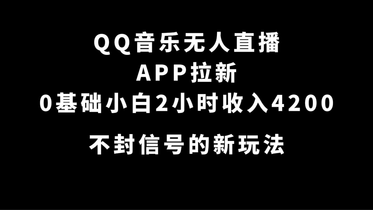 图片[1]-（7378期）QQ音乐无人直播APP拉新，0基础小白2小时收入4200 不封号新玩法(附500G素材)-副业网