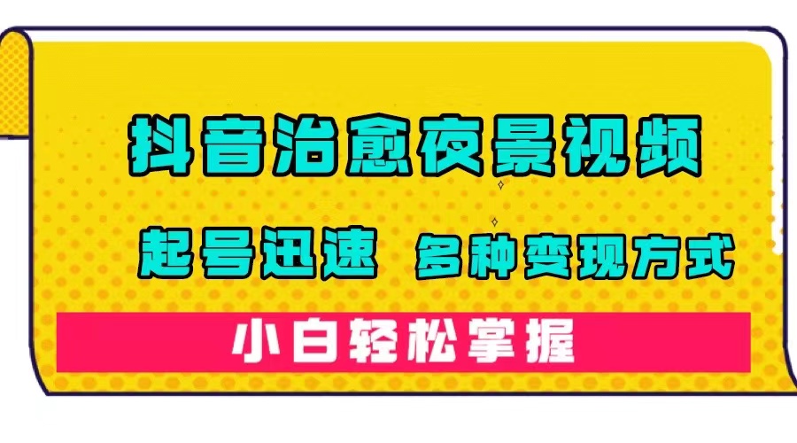 图片[1]-（7414期）抖音治愈系夜景视频，起号迅速，多种变现方式，小白轻松掌握（附120G素材）-副业网