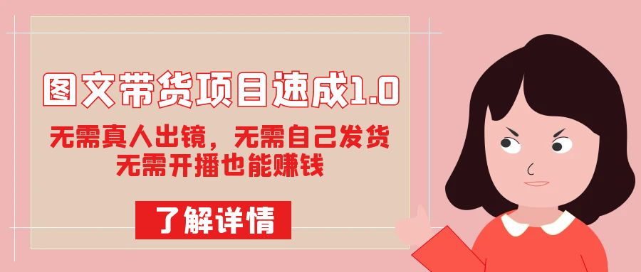 图片[1]-（7464期）图文带货项目速成1.0：无需真人出镜，无需自己发货，无需开播也能赚钱！-副业网