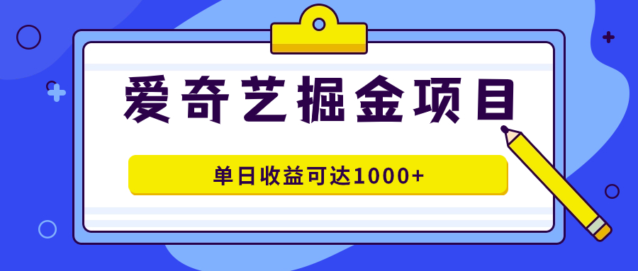 图片[1]-（7513期）爱奇艺掘金项目，一条作品几分钟完成，可批量操作，单日收益可达1000+-副业网