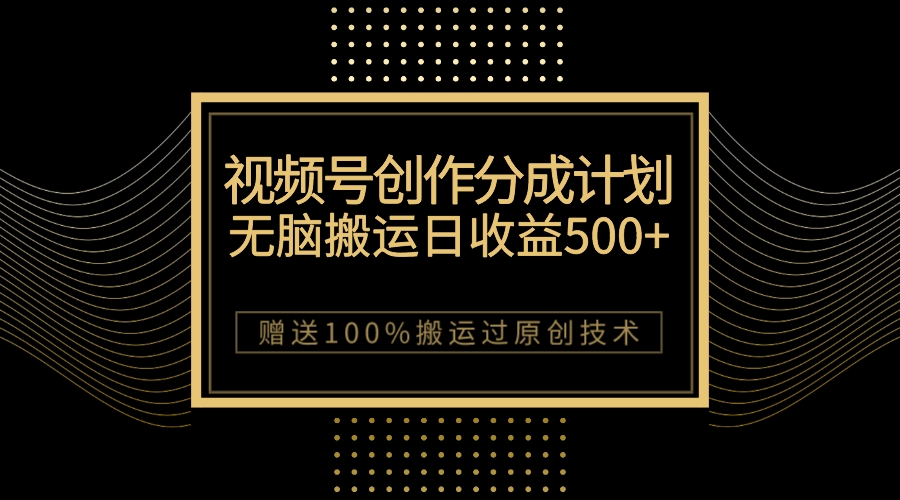 图片[1]-（7589期）最新视频号创作分成计划，无脑搬运一天收益500+，100%搬运过原创技巧-副业网