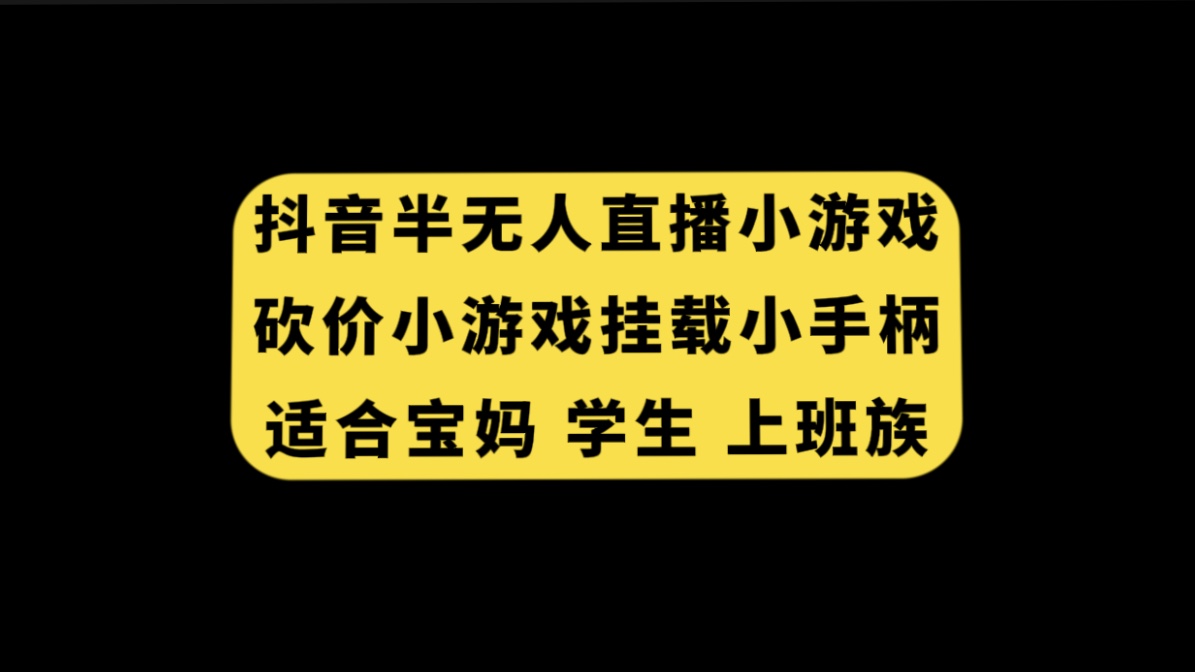 图片[1]-（7586期）抖音半无人直播砍价小游戏，挂载游戏小手柄， 适合宝妈 学生 上班族-副业网