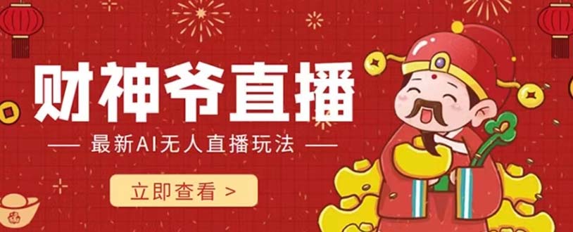 图片[1]-（7687期）抖音快手财神爷AI智能直播间 无需真人出镜实时互动 不封号礼物打赏赚到手软-副业网