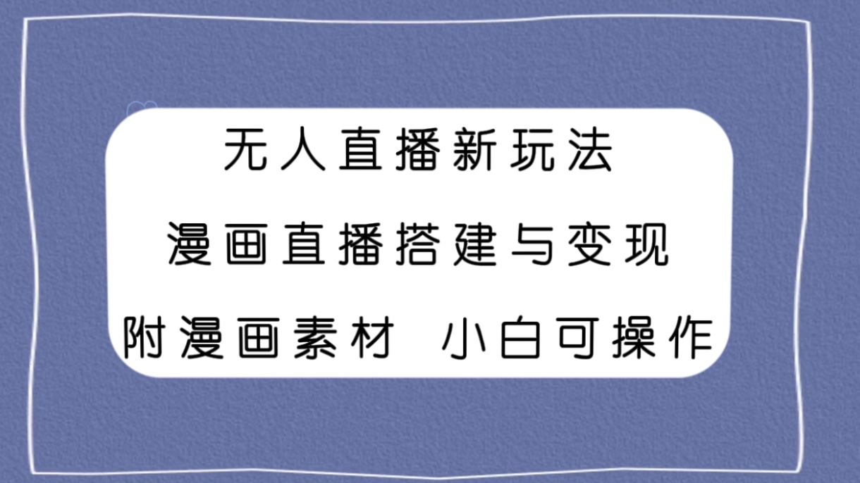 图片[1]-（7868期）无人直播新玩法，漫画直播搭建与变现，附漫画素材小白也可操作-副业网