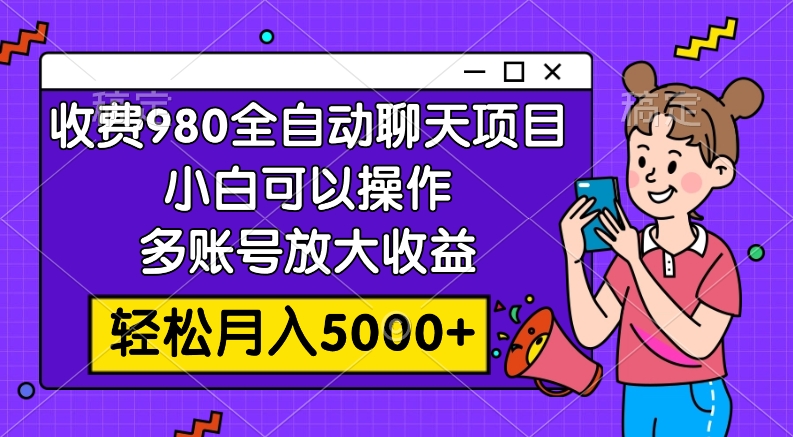 （7921期）收费980的全自动聊天玩法，小白可以操作，多账号放大收益，轻松月入5000+-副业网
