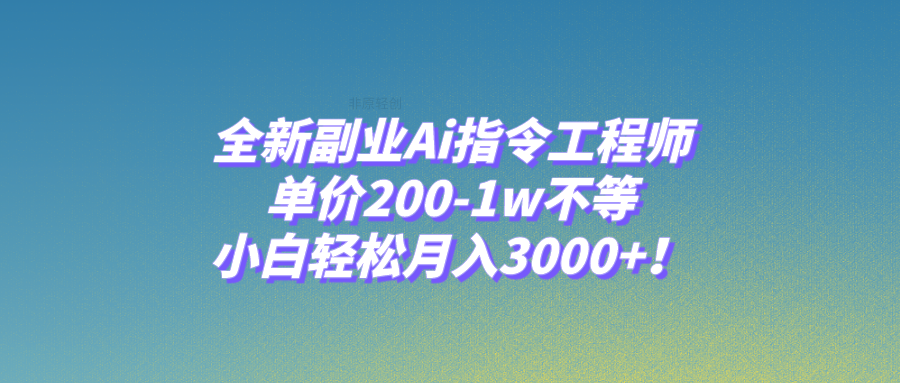 （7998期）全新副业Ai指令工程师，单价200-1w不等，小白轻松月入3000+！-副业网