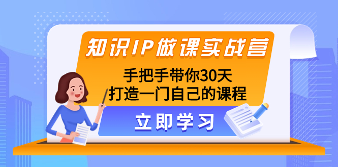 （8034期）知识IP做课实战营，手把手带你30天打造一门自己的课程-副业网