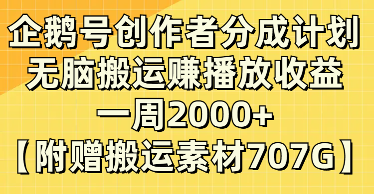 （8083期）企鹅号创作者分成计划，无脑搬运赚播放收益，一周2000+【附赠无水印直接搬运-副业网
