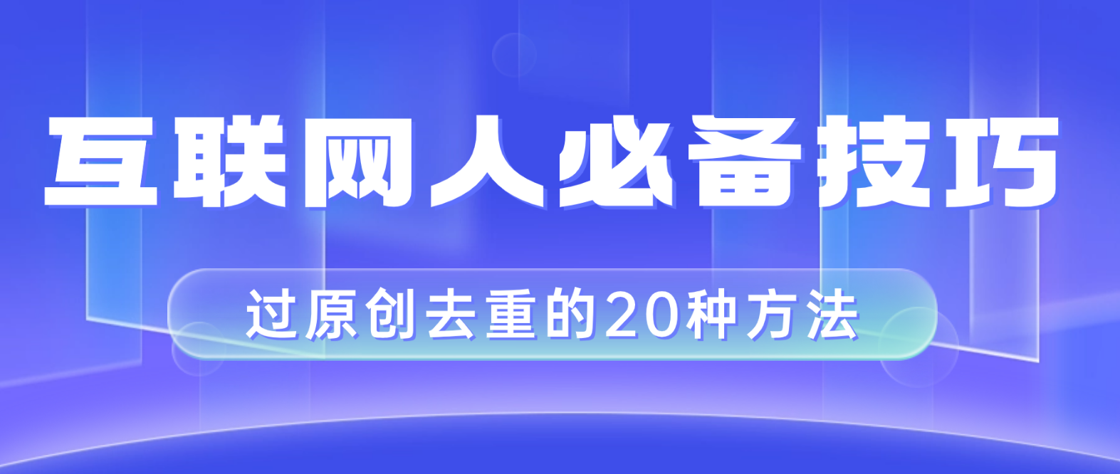 图片[1]-（8250期）互联网人的必备技巧，剪映视频剪辑的20种去重方法，小白也能通过二创过原创-副业网