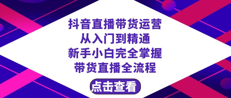 图片[1]-（8305期）抖音直播带货 运营从入门到精通，新手完全掌握带货直播全流程（23节）-副业网