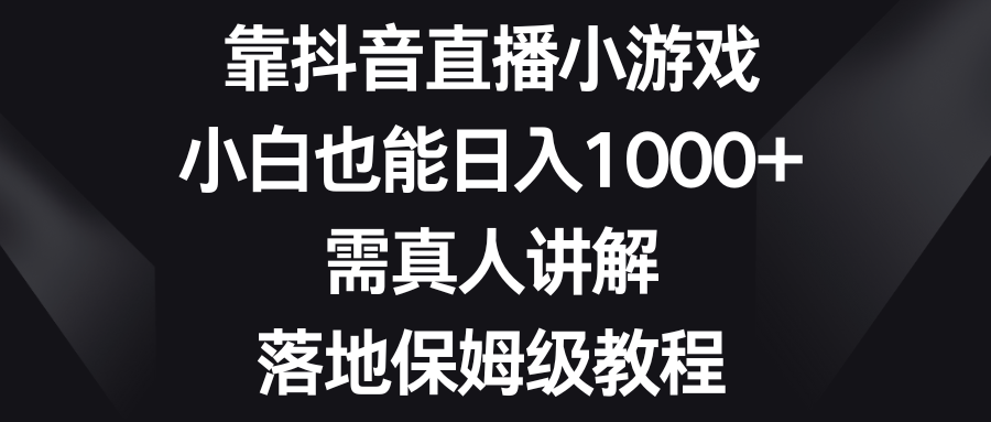 图片[1]-（8408期）靠抖音直播小游戏，小白也能日入1000+，需真人讲解，落地保姆级教程-副业网