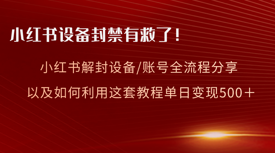 图片[1]-（8441期）小红书设备及账号解封全流程分享，亲测有效，以及如何利用教程变现-副业网