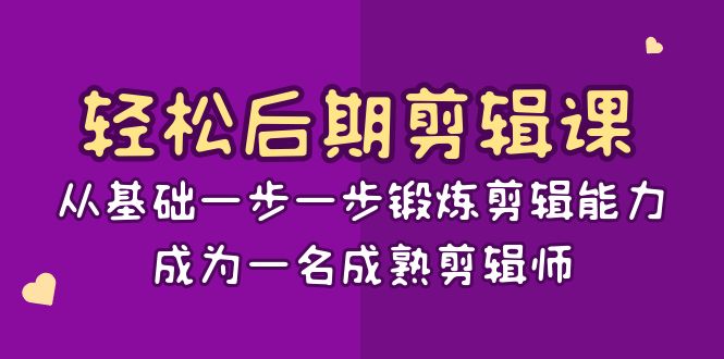 （8501期）轻松后期-剪辑课：从基础一步一步锻炼剪辑能力，成为一名成熟剪辑师-15节课-副业网