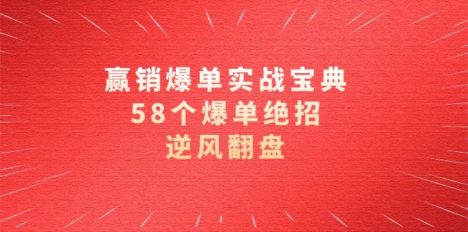 （8526期）赢销爆单实操宝典，58个爆单绝招，逆风翻盘（63节课）-副业网
