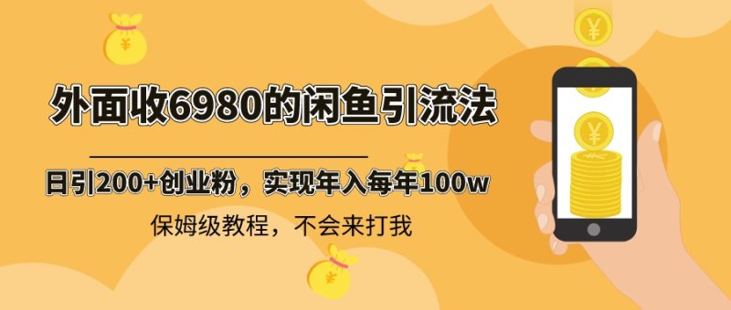 （8533期）外面收费6980闲鱼引流法，日引200+创业粉，每天稳定2000+收益，保姆级教程-副业网