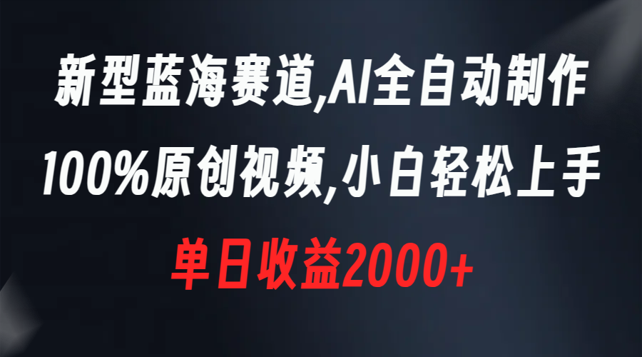图片[1]-（8560期）新型蓝海赛道，AI全自动制作，100%原创视频，小白轻松上手，单日收益2000+-副业网