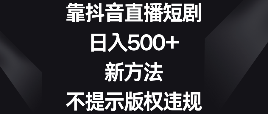 图片[1]-（8729期）靠抖音直播短剧，日入500+，新方法、不提示版权违规-副业网