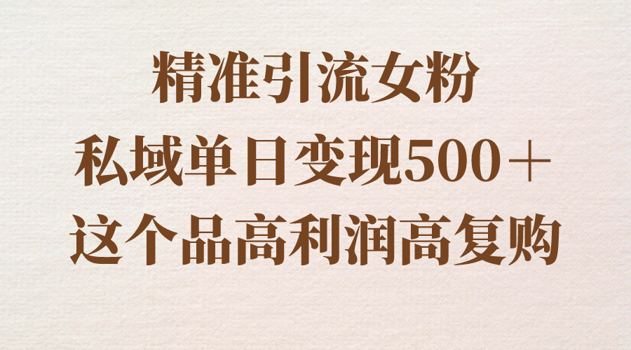 图片[1]-（8742期）精准引流女粉，私域单日变现500＋，高利润高复购，保姆级实操教程分享-副业网