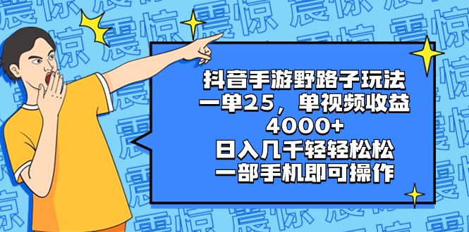 （8782期）抖音手游野路子玩法，一单25，单视频收益4000+，日入几千轻轻松松，一部…-副业网