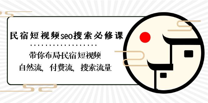 （8839期）民宿-短视频seo搜索必修课：带你布局-民宿 短视频自然流，付费流，搜索流量-副业网