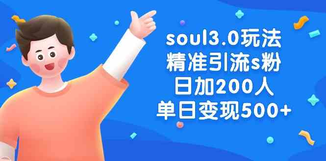 （8885期）soul3.0玩法精准引流s粉，日加200人单日变现500+-副业网