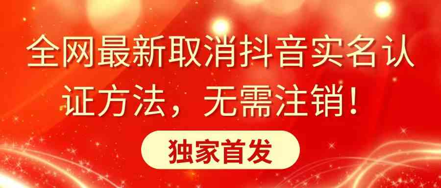 图片[1]-（8903期）全网最新取消抖音实名认证方法，无需注销，独家首发-副业网