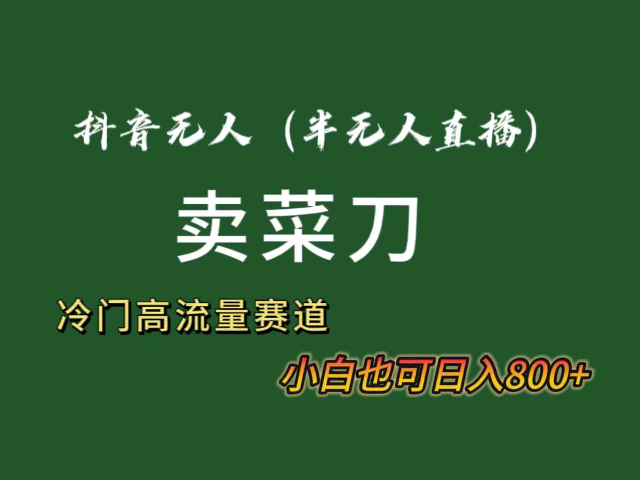 图片[1]-（8902期）抖音无人（半无人）直播卖菜刀日入800+！冷门品流量大，全套教程+软件！-副业网