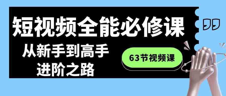 图片[1]-（8949期）短视频-全能必修课程：从新手到高手进阶之路（63节视频课）-副业网