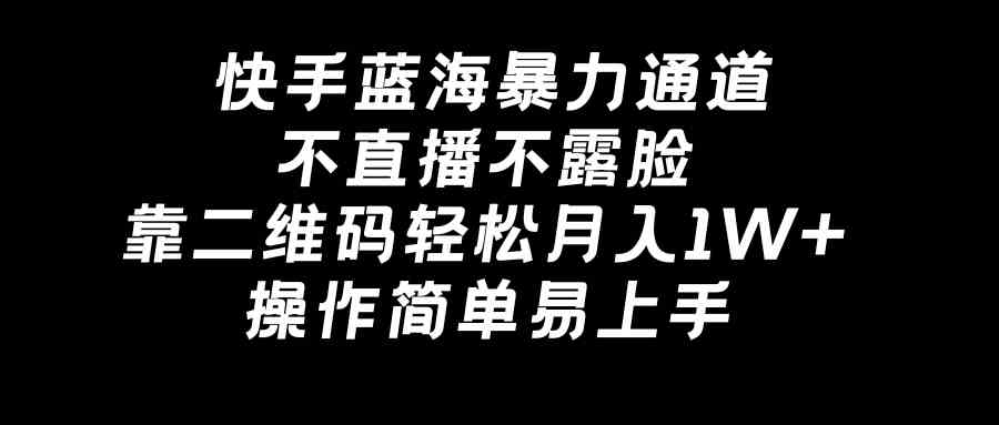 图片[1]-（8961期）快手蓝海暴力通道，不直播不露脸，靠二维码轻松月入1W+，操作简单易上手-副业网
