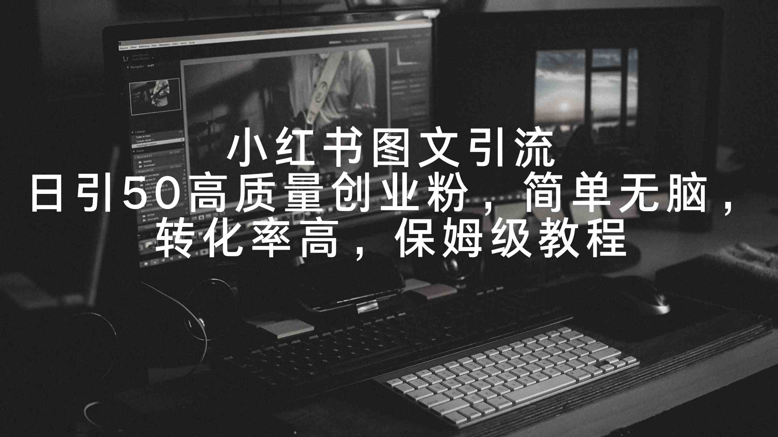 图片[1]-（9040期）小红书图文引流，日引50高质量创业粉，简单无脑，转化率高，保姆级教程-副业网