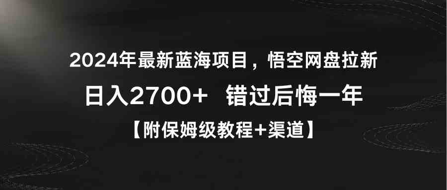图片[1]-（9095期）2024年最新蓝海项目，悟空网盘拉新，日入2700+错过后悔一年【附保姆级教…-副业网