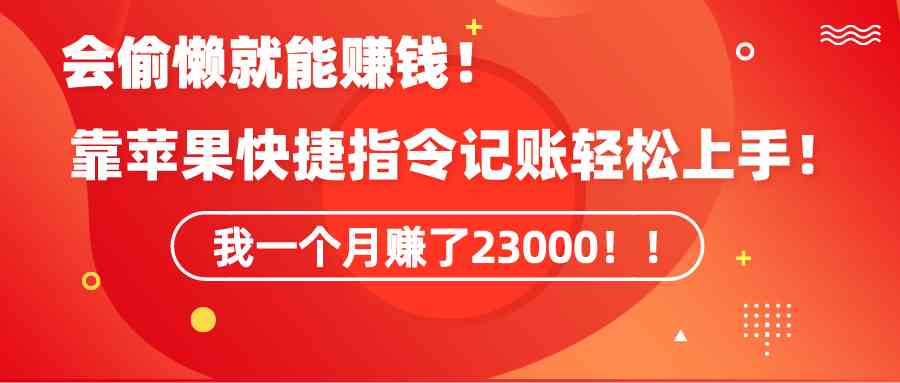 图片[1]-（9118期）《会偷懒就能赚钱！靠苹果快捷指令自动记账轻松上手，一个月变现23000！》-副业网