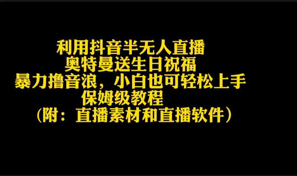 图片[1]-（9164期）利用抖音半无人直播奥特曼送生日祝福，暴力撸音浪，小白也可轻松上手-副业网