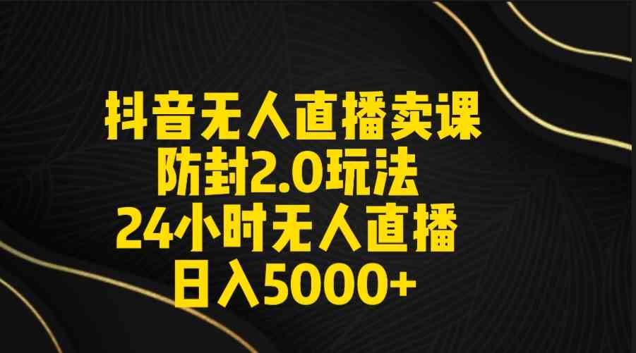图片[1]-（9186期）抖音无人直播卖课防封2.0玩法 打造日不落直播间 日入5000+附直播素材+音频-副业网