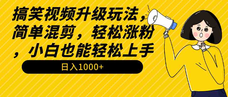 图片[1]-（9215期）搞笑视频升级玩法，简单混剪，轻松涨粉，小白也能上手，日入1000+教程+素材-副业网