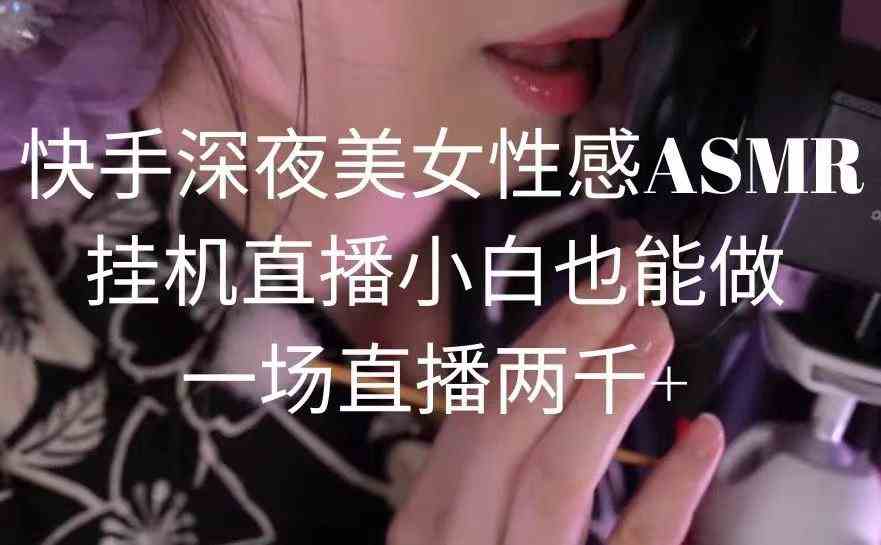 图片[1]-（9243期）快手深夜美女性感ASMR挂机直播，小白也能做，一场直播两千+-副业网