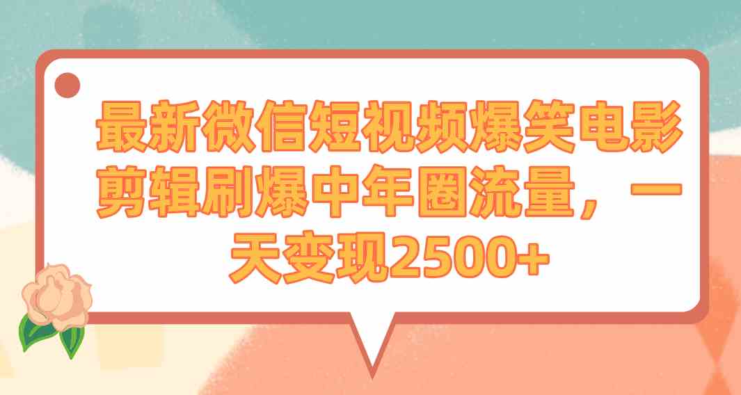 图片[1]-（9310期）最新微信短视频爆笑电影剪辑刷爆中年圈流量，一天变现2500+-副业网