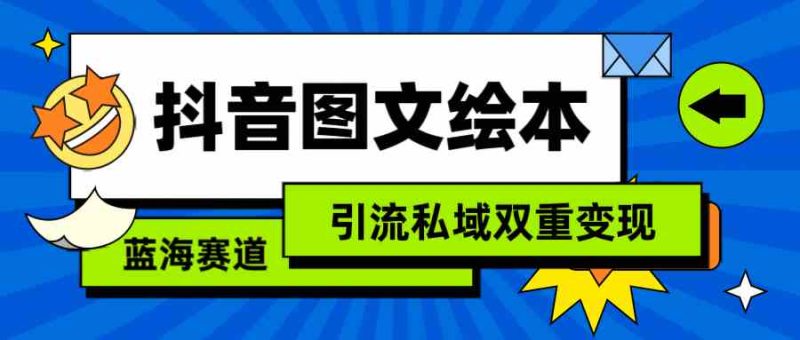 （9309期）抖音图文绘本，简单搬运复制，引流私域双重变现（教程+资源）-副业网