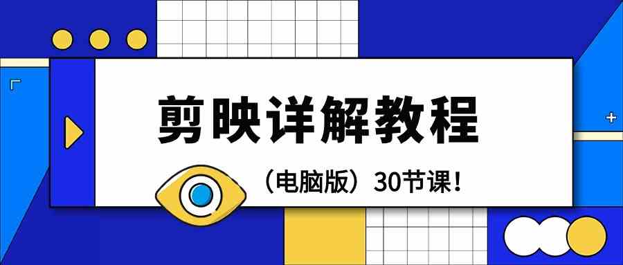 图片[1]-（9423期）剪辑教程-剪映详解操作教程（电脑版）30节课！-副业网
