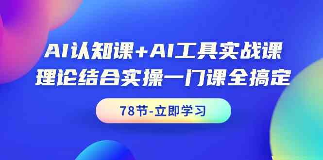 （9475期）AI认知课+AI工具实战课，理论结合实操一门课全搞定（78节课）-副业网