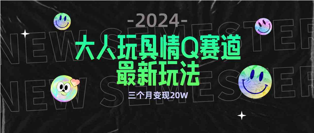 图片[1]-（9490期）全新大人玩具情Q赛道合规新玩法 零投入 不封号流量多渠道变现 3个月变现20W-副业网