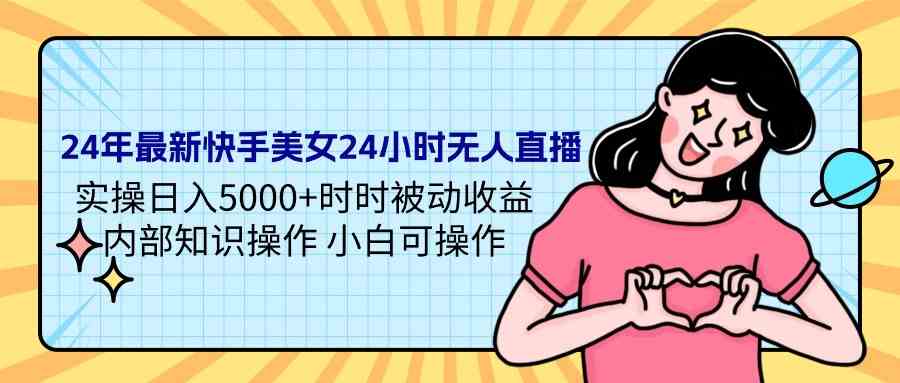 图片[1]-（9480期）24年最新快手美女24小时无人直播 实操日入5000+时时被动收益 内部知识操…-副业网