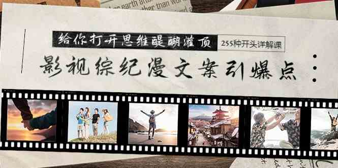 （9501期）影视综纪漫文案引爆点，给你打开思维醍醐灌顶+255种开头详解课（26节）-副业网