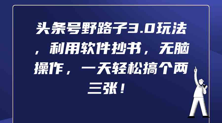 图片[1]-（9554期）头条号野路子3.0玩法，利用软件抄书，无脑操作，一天轻松搞个两三张！-副业网