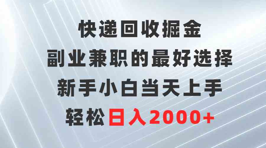 图片[1]-（9546期）快递回收掘金，副业兼职的最好选择，新手小白当天上手，轻松日入2000+-副业网