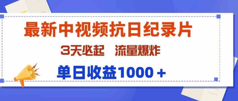 （9579期）最新中视频抗日纪录片，3天必起，流量爆炸，单日收益1000＋-副业网