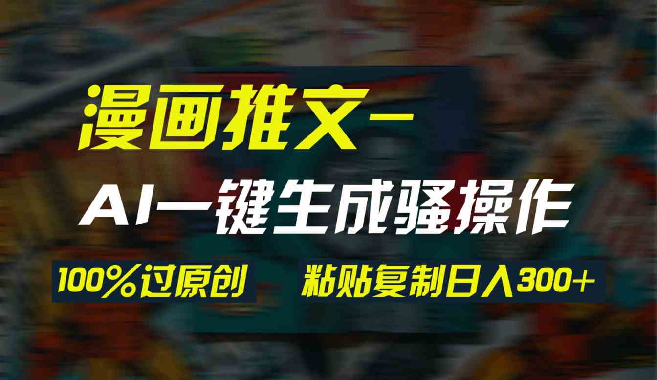 图片[1]-（9635期）AI一键生成漫画爆款视频，3分钟1条双重去重100%过原创，粘贴复制日入300+-副业网