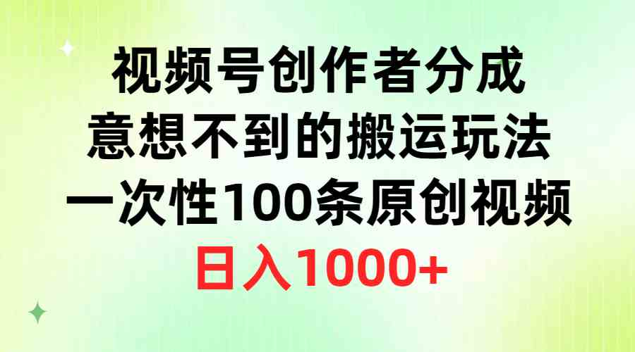图片[1]-（9737期）视频号创作者分成，意想不到的搬运玩法，一次性100条原创视频，日入1000+-副业网