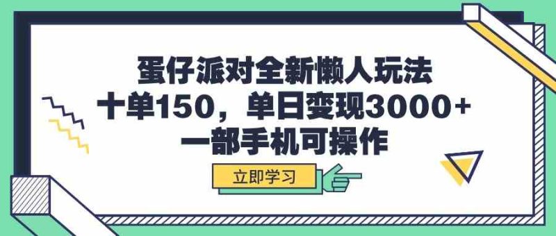 （9766期）蛋仔派对全新懒人玩法，十单150，单日变现3000+，一部手机可操作-副业网