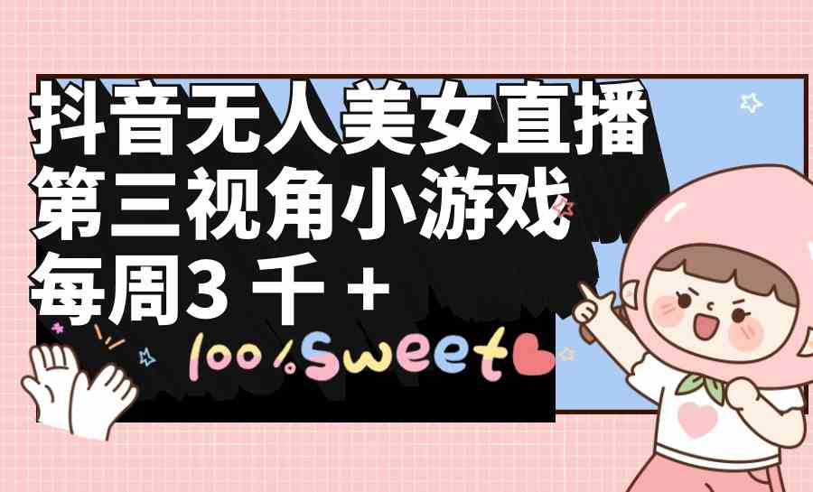 图片[1]-（9796期）抖音无人美女直播，第三视角小游戏，每周收益3000+-副业网